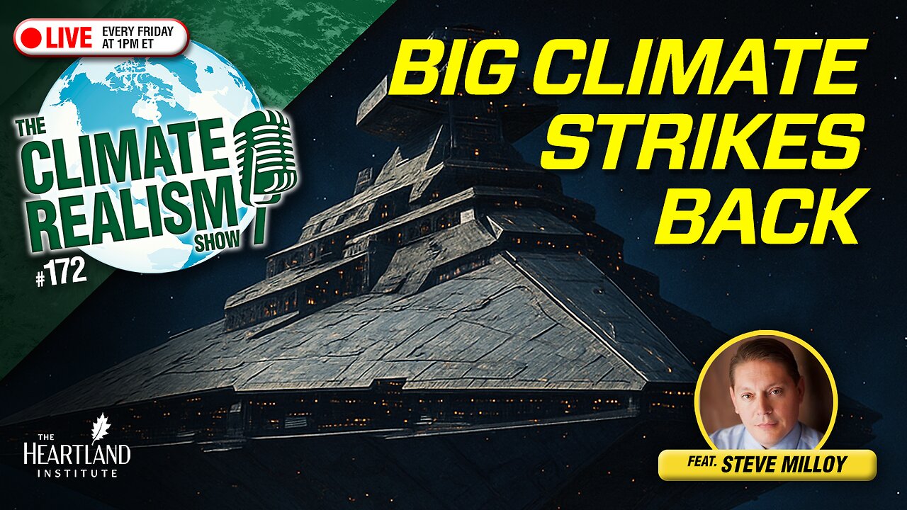 Big Climate Strikes Back — The Climate Realism Show #172