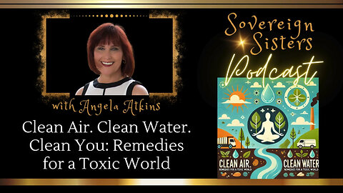 Sovereign Sisters Podcast | Episode 54 | Clean Air Clean Water Clean You: Remedies for a Toxic World