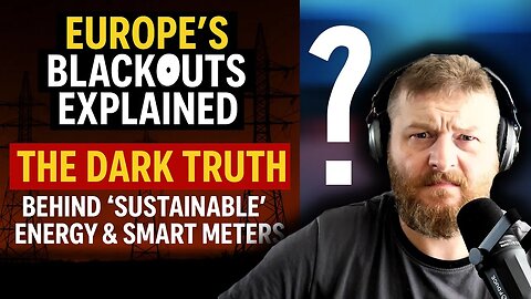 Europe's Blackouts EXPLAINED: The Dark Truth Behind ‘Sustainable’ Energy & Smart Meters!