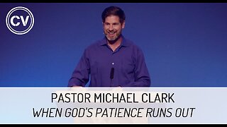 When God's Patience Runs Out - Genesis 6:1-8 - Pastor Michael Clark