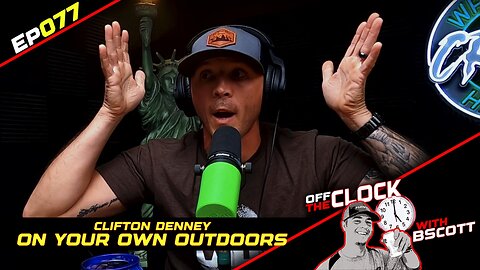 CLIFTON DENNEY - ON YOUR OWN OUTDOORS | Ep077 | Off The Clock with B Scott