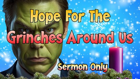 Hope For The Grinches Around Us (Sermon Only)