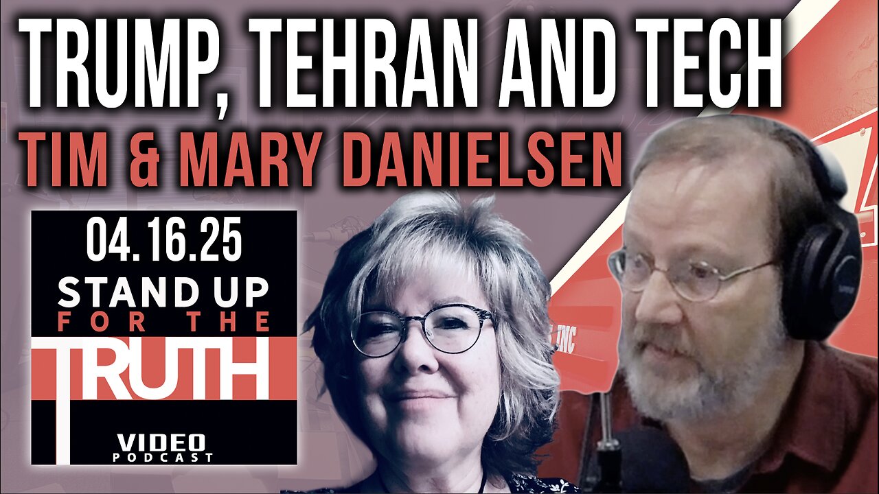 Trump, Tehran and Tech - Stand Up For The Truth w/ Tim & Mary Danielsen