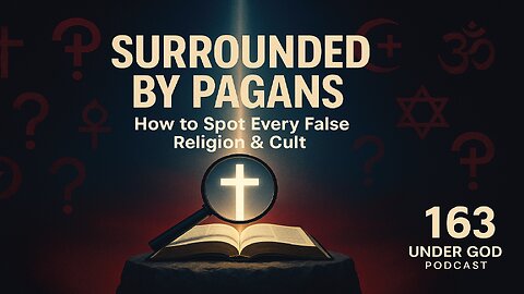 Surrounded by Pagans: How to Spot Every False Religion & Cult | Under God Ep 163
