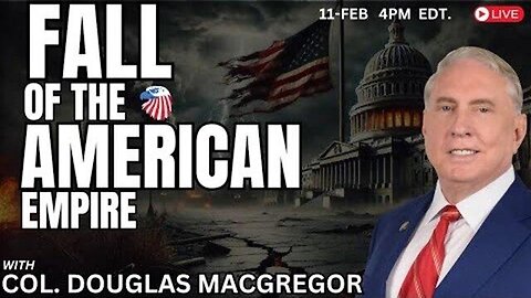 "Understanding the Fall of the American Empire: Insights from Col. Douglas Macgregor"