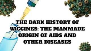 The Dark History of Vaccines: The Manmade Origin of Aids and Other Diseases (2023)