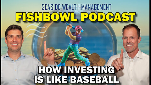 How Investing Is Like Baseball | The Fishbowl Podcast by Seaside Wealth Management
