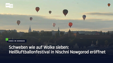 Schweben wie auf Wolke sieben: Heißluftballonfestival in Nischni Nowgorod eröffnet