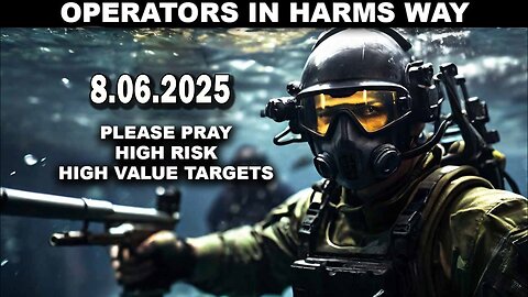 And We Know 8.5.25: "OPERATORS in HARMS Way, High Value Targets, Enemy CORNERED"