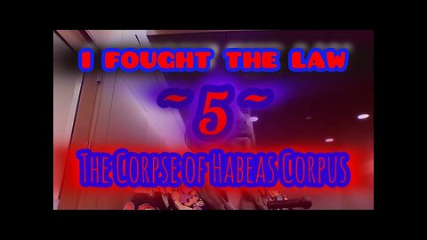 i FOUGHT THE LAW 5 ~ The Corpse of Habeas Corpus