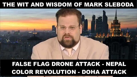 THE WIT AND WISDOM OF MARK SLEBODA - FALSE FLAG DRONE ATTACK - NEPAL COLOR REVOLUTION - DOHA ATTACK