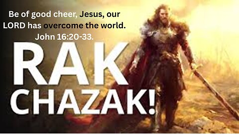 John Ch 16. Part 2. Be of good cheer, Jesus, our LORD has overcome the world.