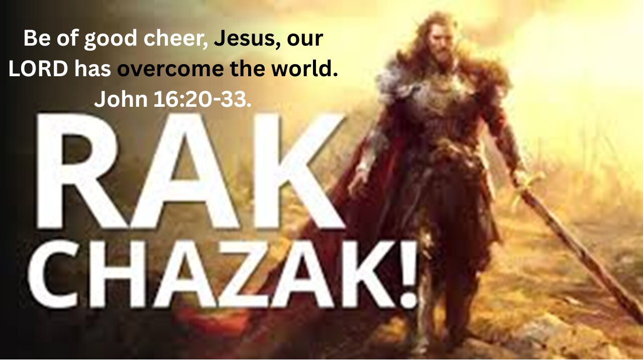 John Ch 16. Part 2. Be of good cheer, Jesus, our LORD has overcome the world.
