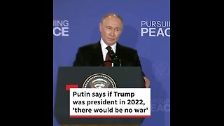Putin. 'There Would Be No War' Had Trump Been President