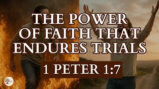 The Power of Faith That Endures Trials 1 Peter 1:7