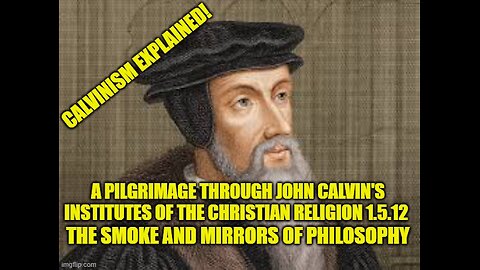 A Pilgrimage Through the Institutes of the Christian Religion 1.5.12 part 1 of 2
