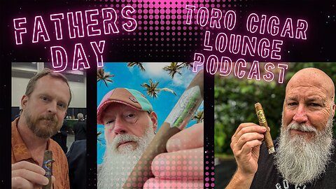 Episode 93 Toro Cigar Lounge Podcast Fathers Day