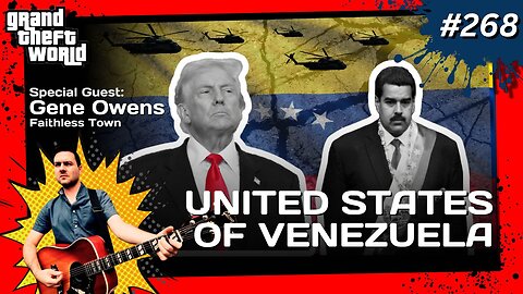 Grand Theft World Podcast 268 | United States of Venezuela with Guest Gene Owens