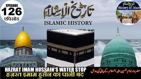 Islamic History Episode 126 Hazrat Imam Hussain's water stop पानी बंद حضرت امام حسین کے پانی کی بندش