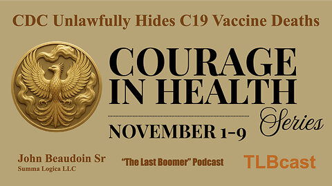 Courage in Health Series - John Beaudoin Sr - CDC Unlawfully Hides C19 Vaccine Deaths