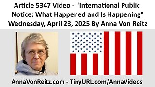 Article 5347 Video - International Public Notice: What Happened and Is Happening By Anna Von Reitz