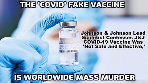 Johnson & Johnson Lead Scientist Confesses J&J COVID-19 Vaccine Was 'Not Safe and Effective,'
