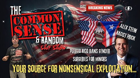 The Common Sense and Random Shit, Show (Puerto Rico Bans Gender Surgey For Minors.. Alex Stein Racist)