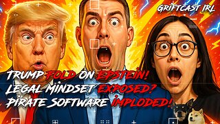 Trump Folded on Epstein, Pirate Software Imploded, Legal Mindset Exposed? #welcome Griftcast IRL