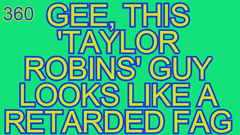 Midnight Oblivion Pt 360: GEE, THIS 'TAYLOR ROBINS' GUY LOOKS LIKE A RETARDED FAG