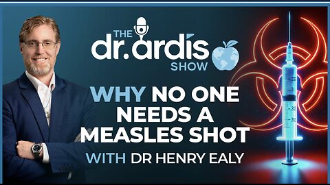 Dr. Bryan Ardis: Why No One Needs a Measles Shot, with Dr. Henry Ealy