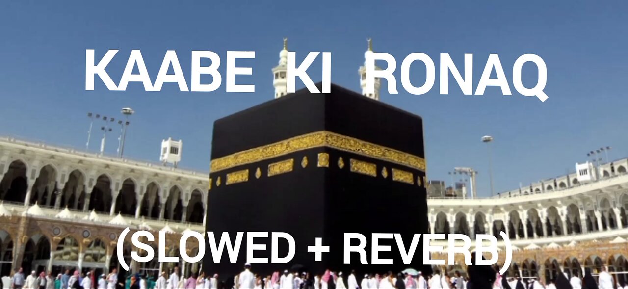 KAABE KI RONAQ (SLOWED + REVERB)