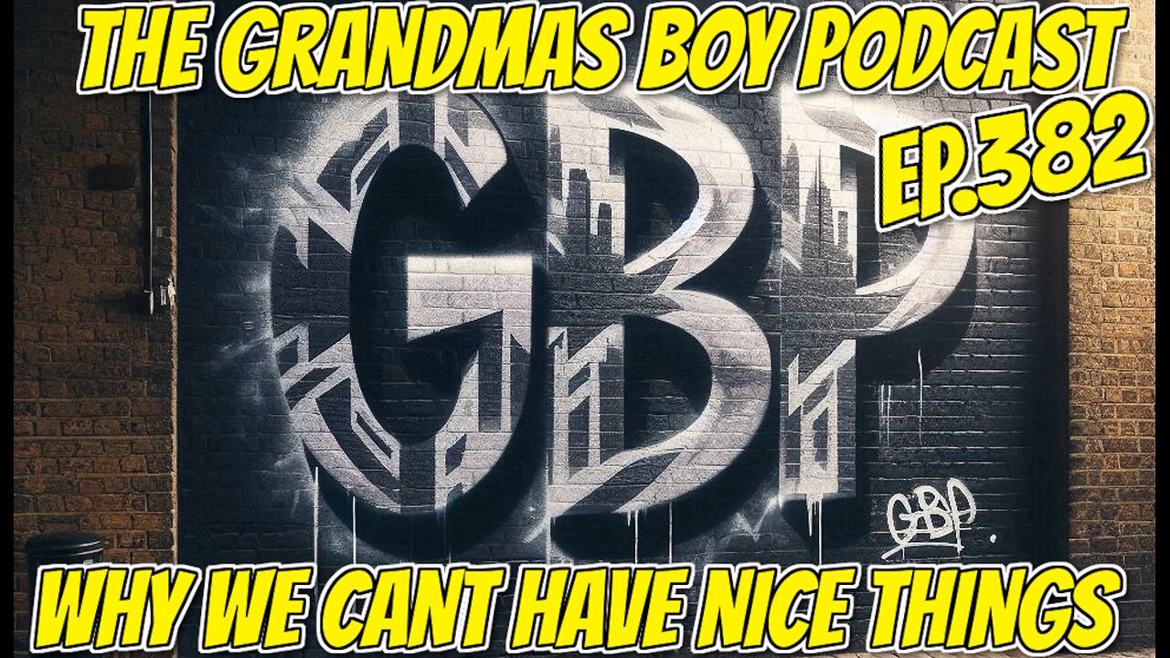 The Grandmas Boy Podcast EP.382-WHY WE CANT HAVE NICE THINGS