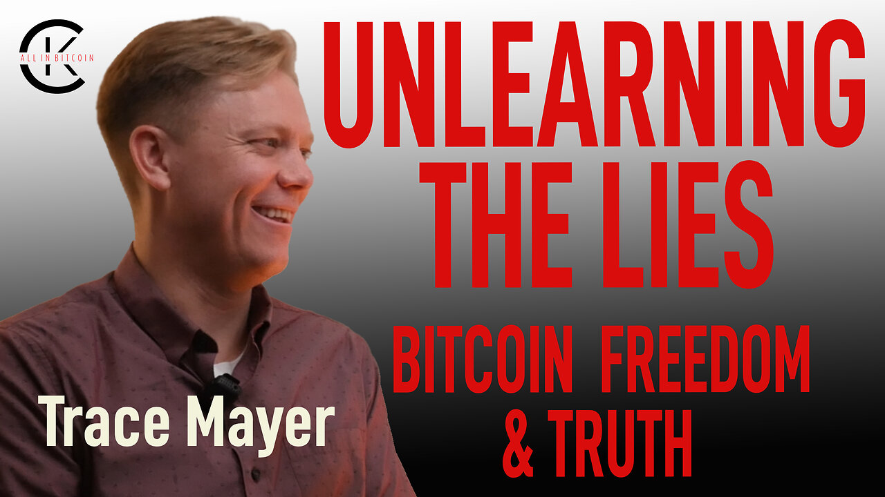 007 UNLEARNING THE LIES: BITCOIN, FREEDOM, AND RECLAIMING THE TRUTH with Trace Mayer - All In Bitcoin With CK