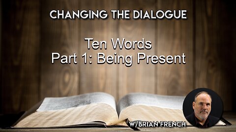 Ten Words Part 1 - Being Present | Changing the Dialogue w/ Brian French