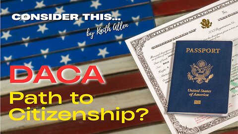 Consider this... “DACA: Path to Citizenship?”