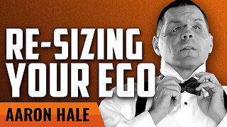 Re-Sizing Your Ego with Aaron Hale