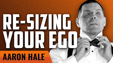 Re-Sizing Your Ego with Aaron Hale