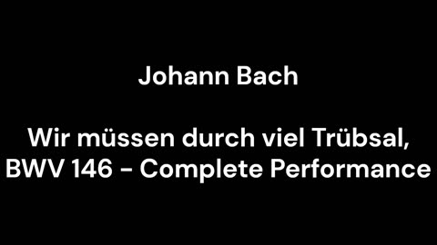 Wir müssen durch viel Trübsal, BWV 146 - Complete Performance