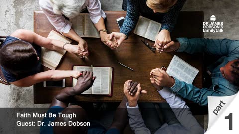 Faith Must Be Tough - Part 1 with Guest Dr. James Dobson