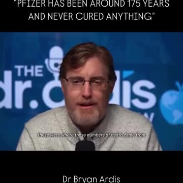 DR. BRYAN ARDIS: PFIZER HAS BEEN AROUND 175 YEARS AND THEY HAVE NEVER PUBLISHED A SINGLE CURE