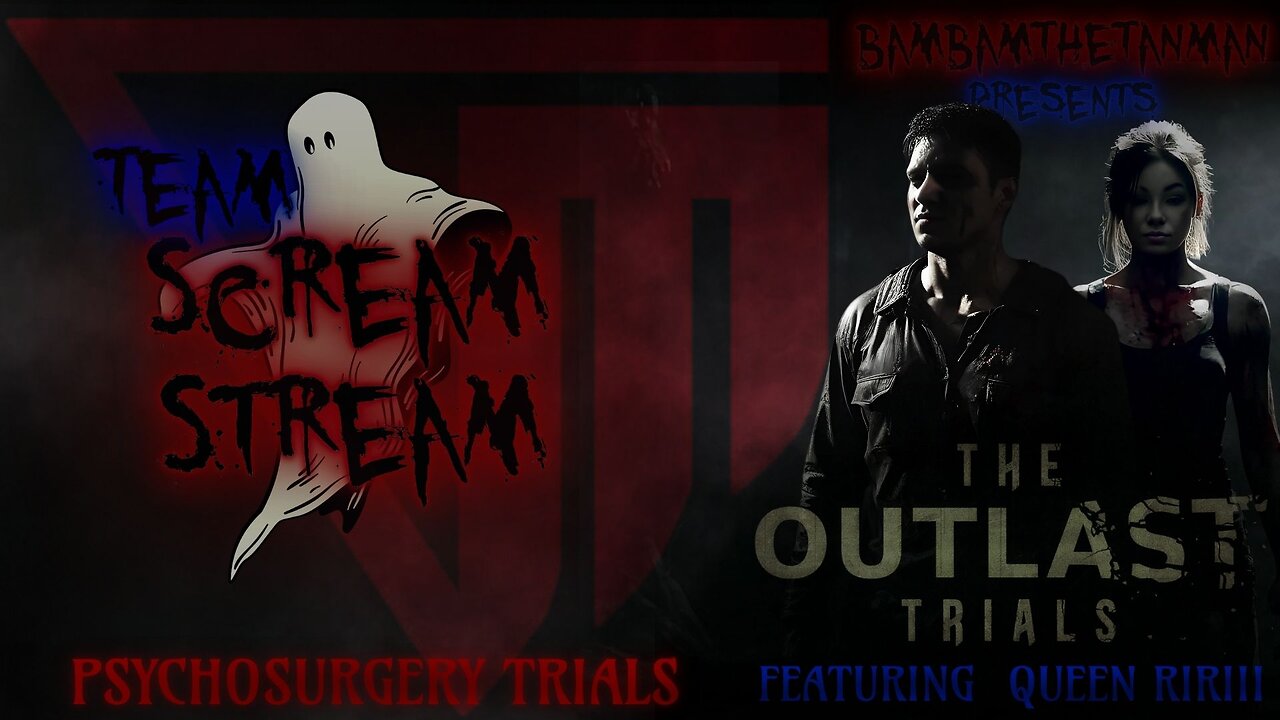 TEAM SCREAM STREAM: THE OUTLAST TRIALS (PSYCHOSURGERY)