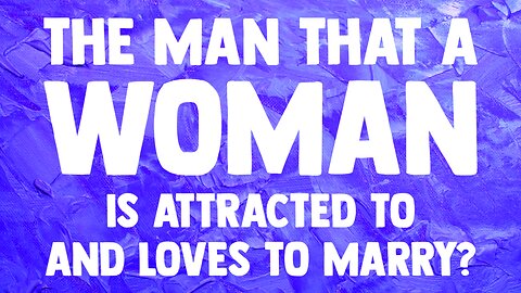 Who is the man that a woman is attracted to and loves to marry?
