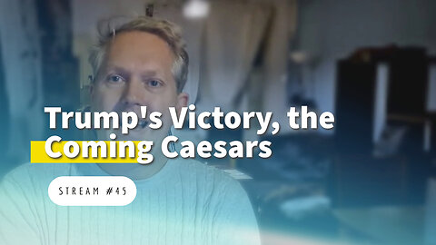 Trump's Victory, the Coming Caesars, Technology and Masculinity [stream #45]