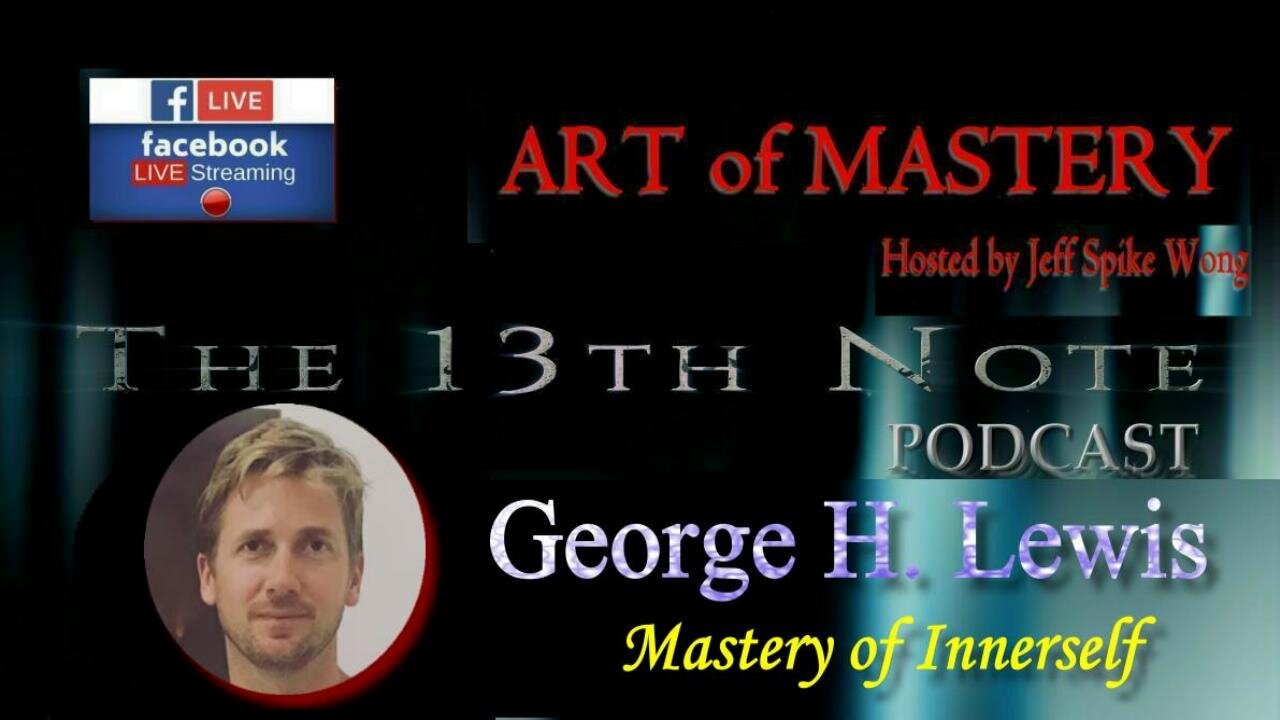 The 13th Note Art of Mastery Podcast George H. Lewis Mastery of the Inner Self.