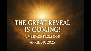 THE GREAT REVEAL IS COMING! - A MESSAGE FROM GOD APRIL 30, 2025