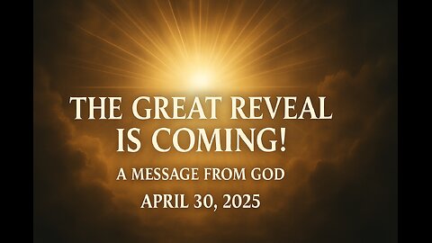 THE GREAT REVEAL IS COMING! - A MESSAGE FROM GOD APRIL 30, 2025