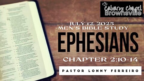 Men's Bible Study July 12, 2025- Pastor Lonny Ferreiro Ephesians 2:10-14