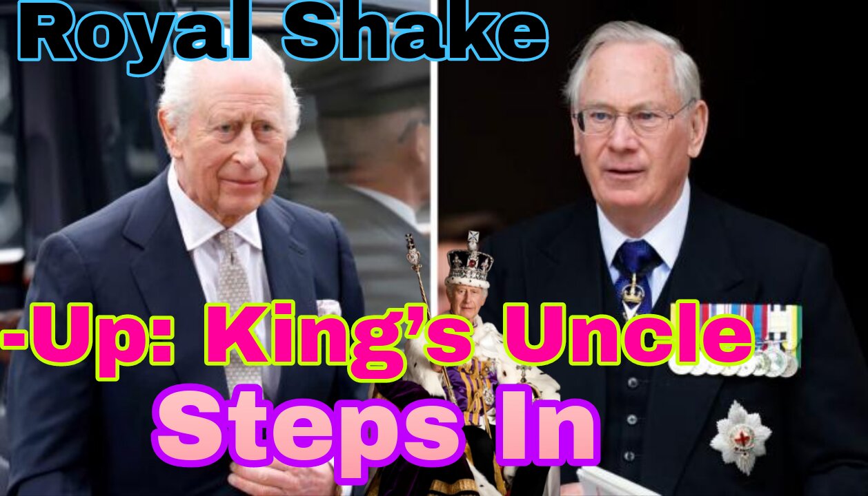 King Charles’ Uncle Takes Key Role in Royal Shake-Up