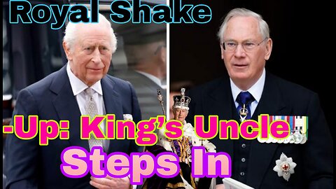 King Charles’ Uncle Takes Key Role in Royal Shake-Up