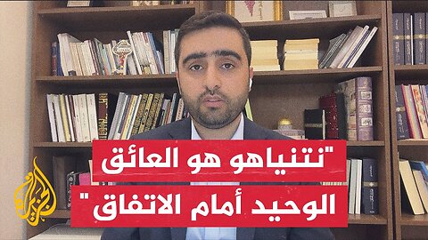 محمد الأخرس: نتنياهو يعلم أن نهاية الحرب في غزة هي انتكاسة استراتيجية لذا خياره الأساسي هو المماطلة